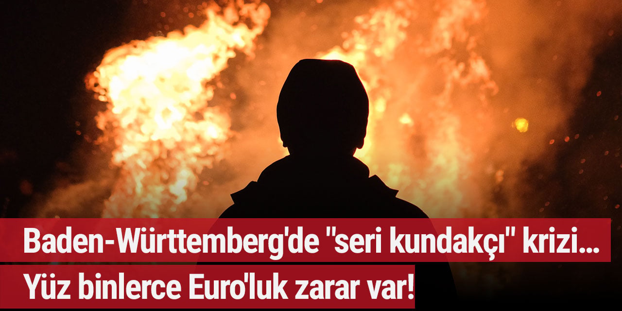 Baden-Württemberg'de "seri kundakçı" krizi!