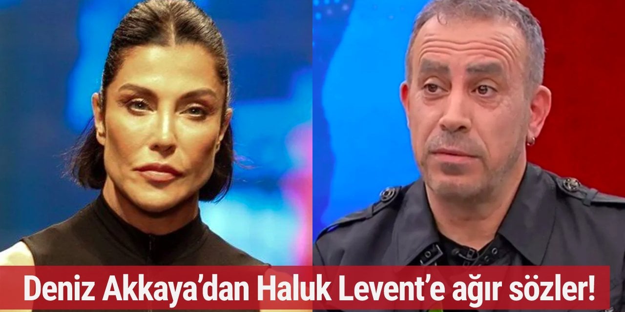 Deniz Akkaya’dan Haluk Levent’e ağır sözler!