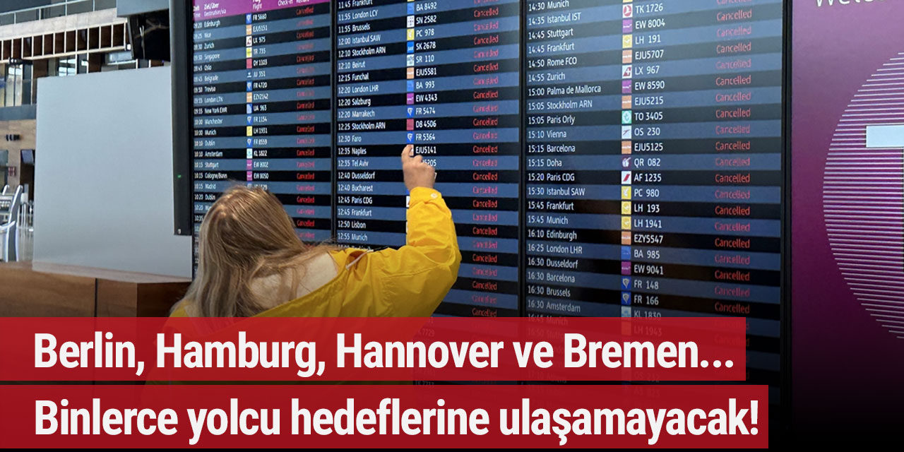 Berlin, Hamburg, Hannover ve Bremen... Binlerce yolcu hedeflerine ulaşamayacak!