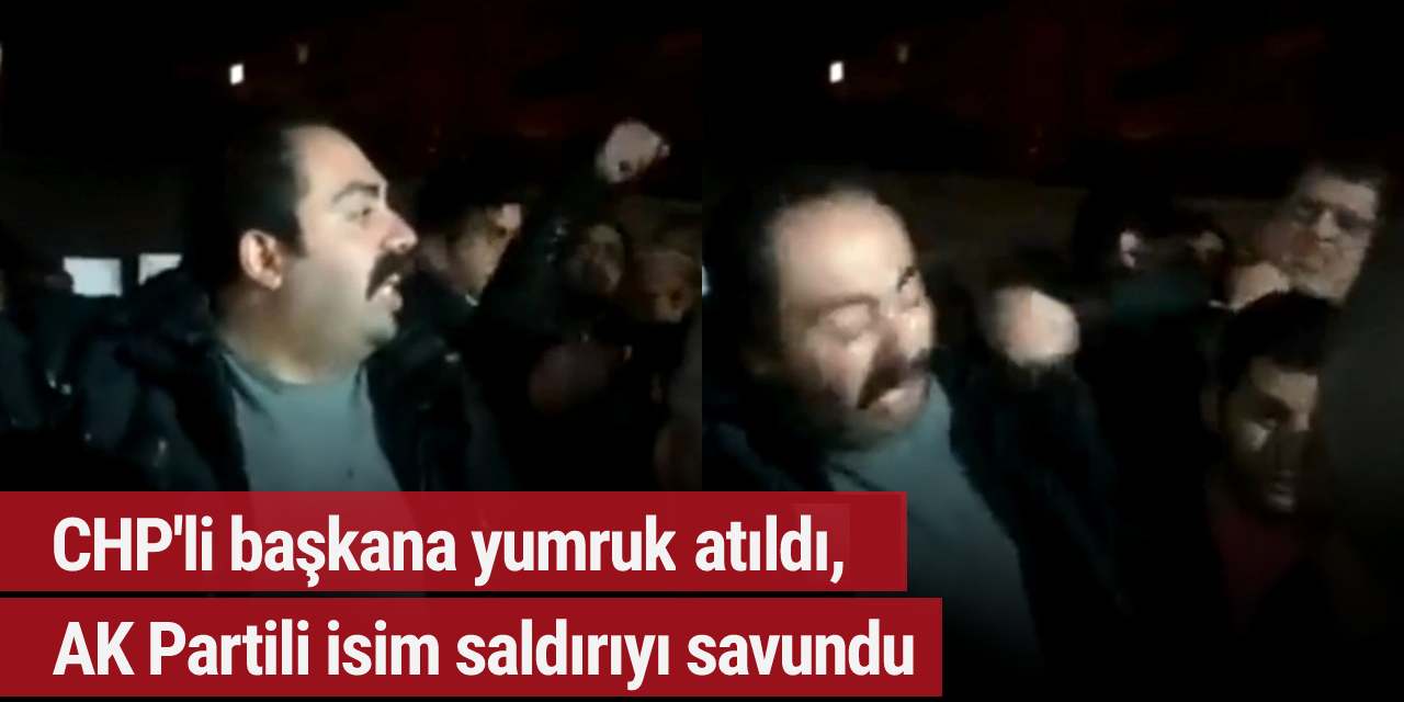 CHP'li başkana yumruk atıldı, AK Partili isim saldırıyı savundu