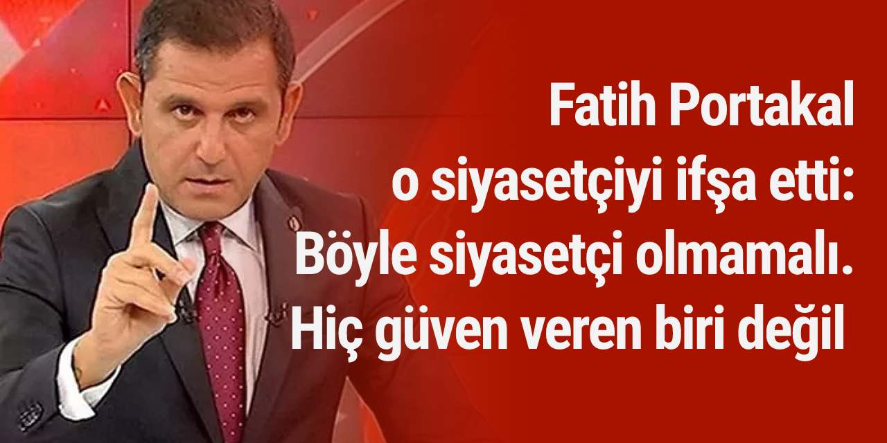 Fatih Portakal o siyasetçiyi ifşa etti: Böyle siyasetçi olmamalı. Hiç güven veren biri değil