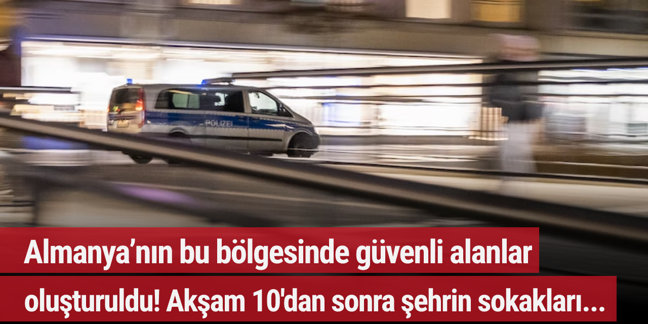 Almanya’nın bu bölgesinde güvenli alanlar oluşturuldu! Akşam 10'dan sonra şehrin sokakları...