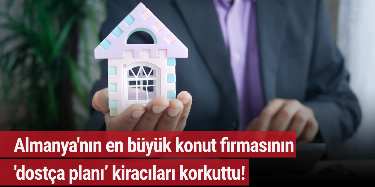 Almanya'nın en büyük konut firmasının 'dostça planı’ kiracıları korkuttu!