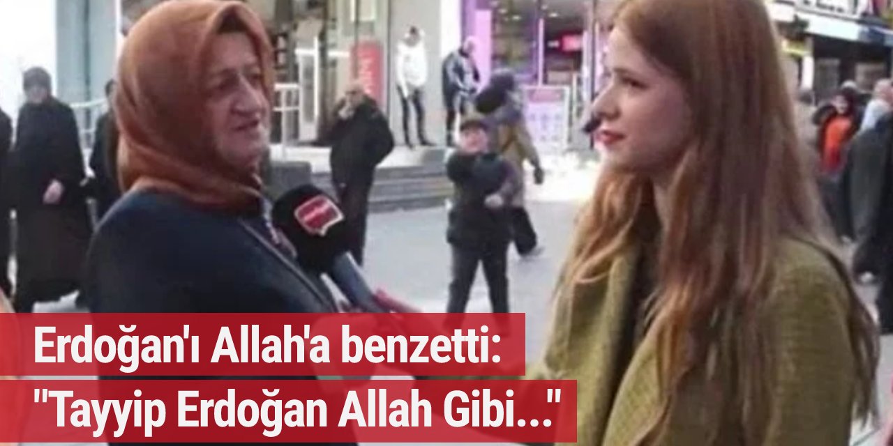 Erdoğan'ı Allah'a benzetti: "Tayyip Erdoğan Allah Gibi..."