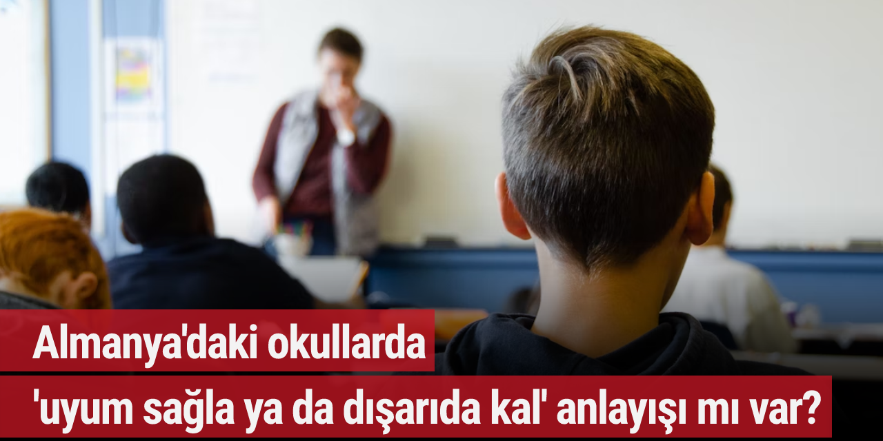 Almanya'daki okullarda 'uyum sağla ya da dışarıda kal' anlayışı mı var?