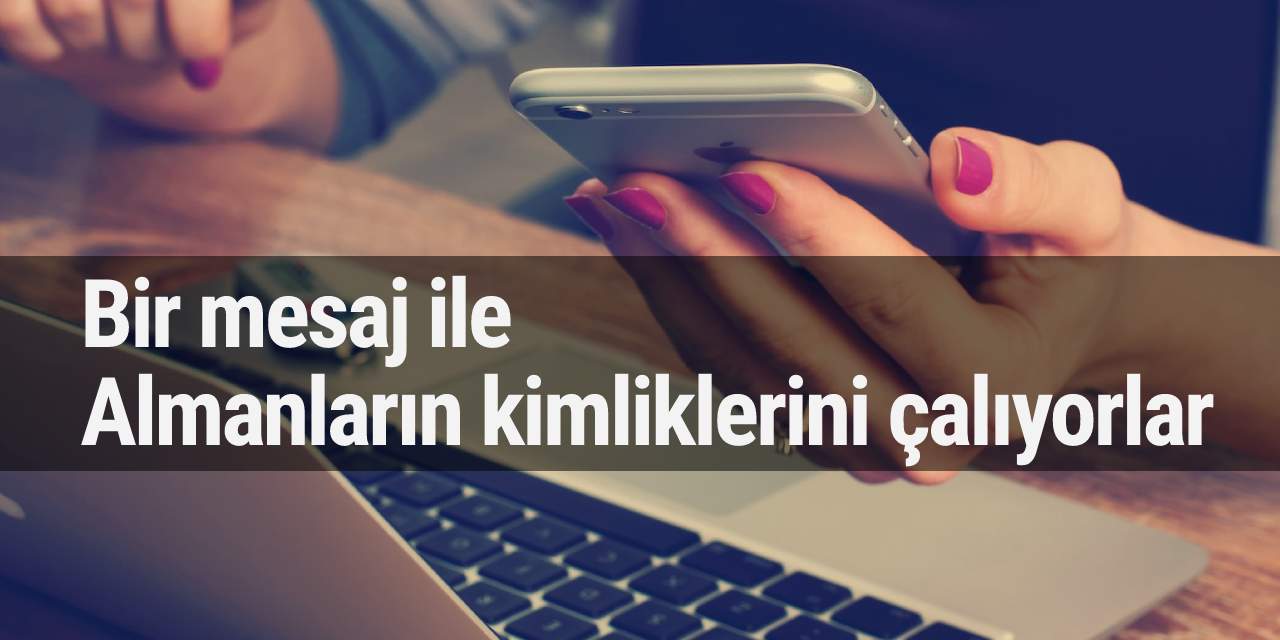 Bir mesajla Almanların kimliklerini çalıyorlar