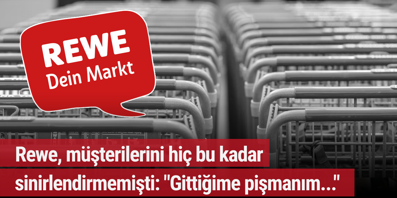 Rewe, müşterilerini hiç bu kadar sinirlendirmemişti: "Gittiğime pişmanım..."