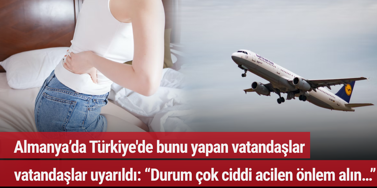 Almanya’da Türkiye'de bunu yapan vatandaşlar uyarıldı: “Durum çok ciddi acilen önlem alın…”