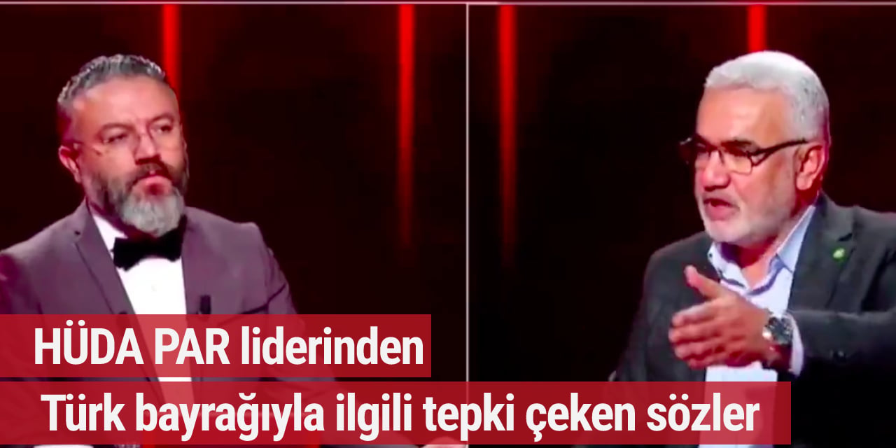 HÜDA PAR liderinden Türk bayrağıyla ilgili tepki çeken sözler