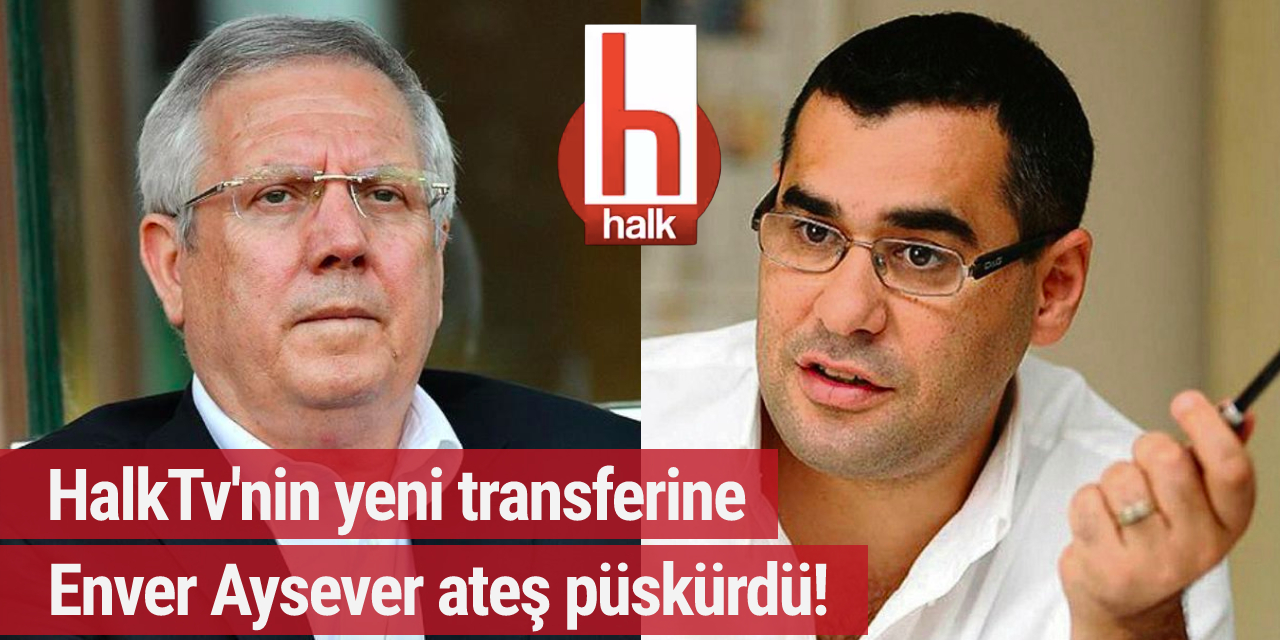 Halk TV’deki büyük transfere Enver Aysever isyan etti: ''3 Temmuz kumpasının tetikçisini neden işe aldınız ?''