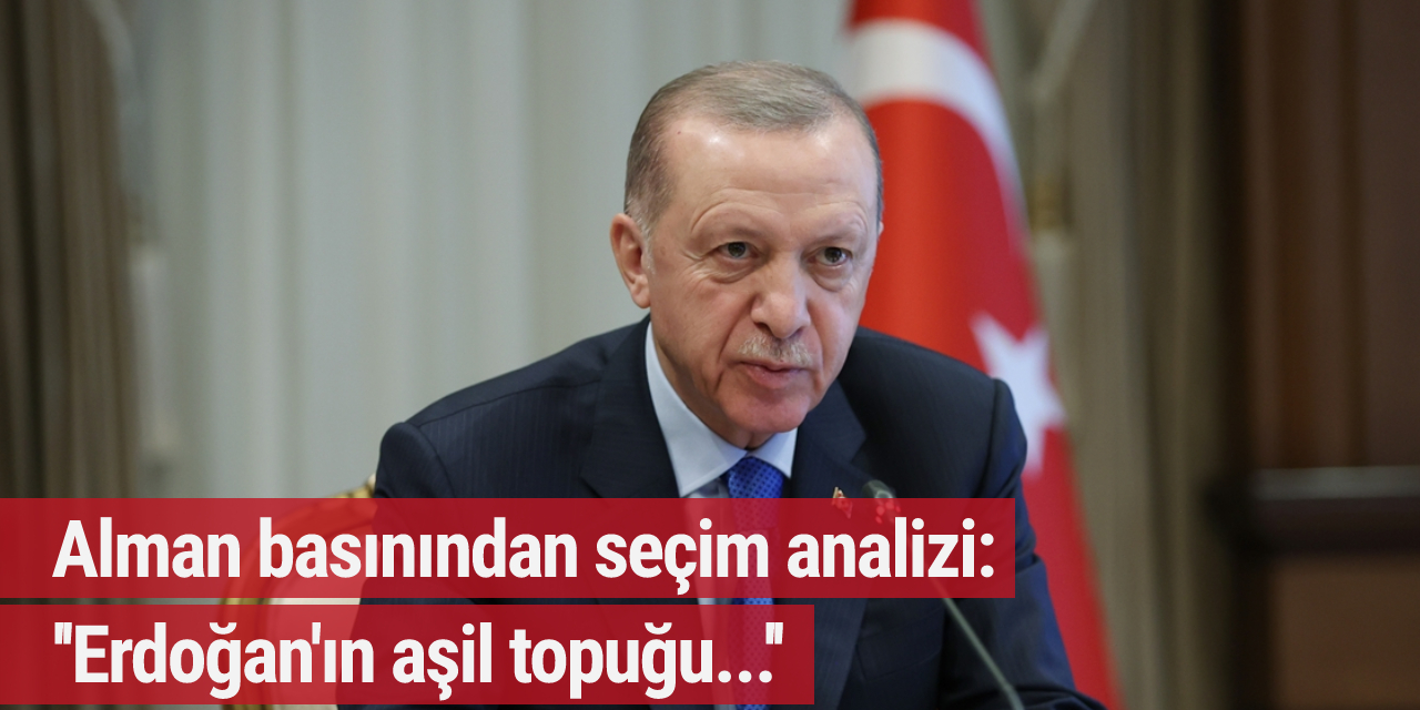 Alman basınından seçim analizi: ''Erdoğan'ın aşil topuğu...''