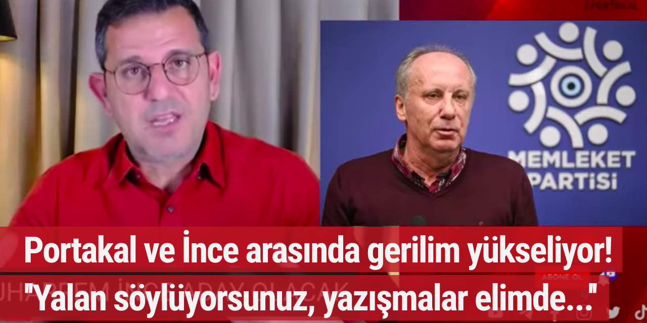 Portakal ve İnce arasındaki gerilim yükseliyor: Yazışmalarınız elimde...