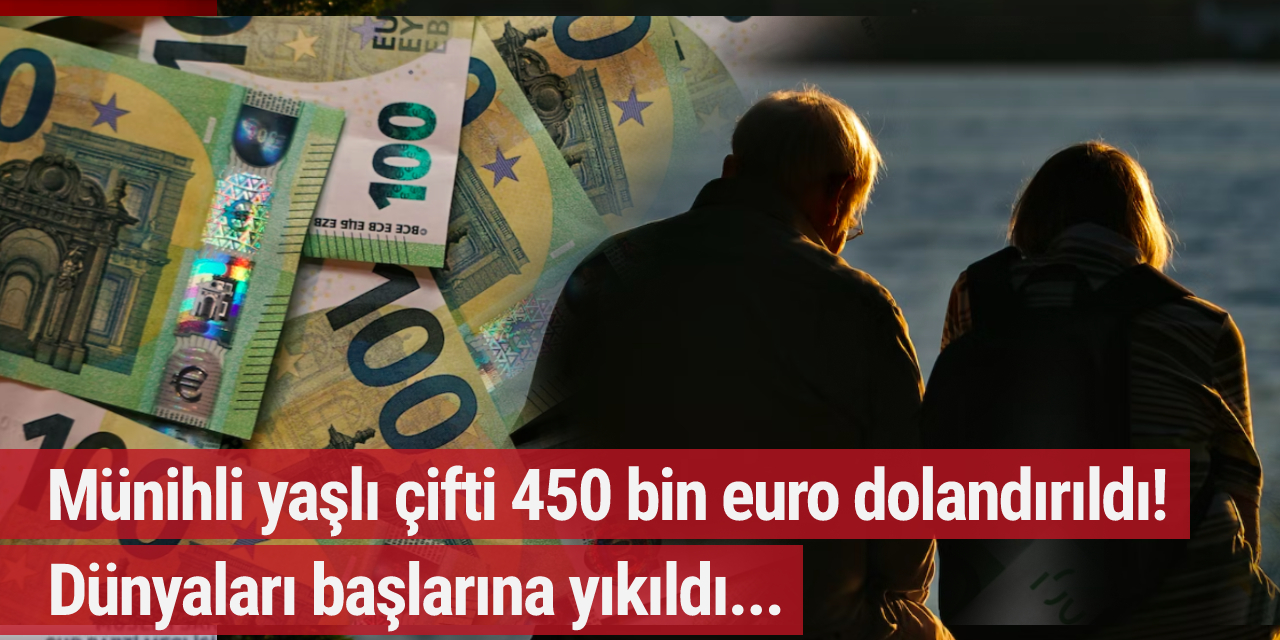 Münihli yaşlı çift 450 bin euro dolandırıldı! Dünyaları başlarına yıkıldı...