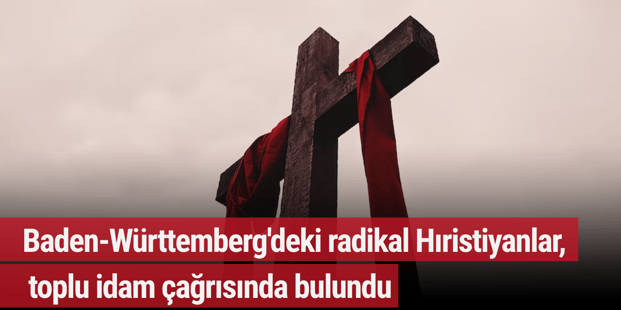 Baden-Württemberg'deki radikal Hıristiyanlar, toplu idam çağrısında bulundu