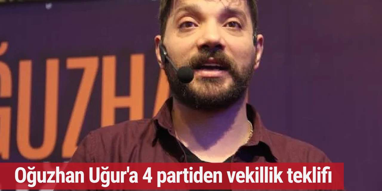 Oğuzhan Uğur'a 4 partiden vekillik teklifi