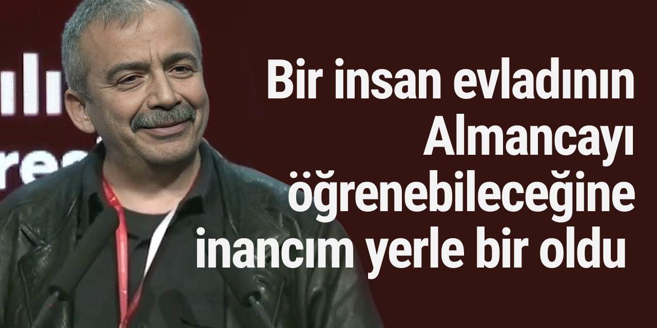 Sırrı Süreyya Önder: Bir insan evladının Almancayı öğrenebileceğine inancım yerle bir oldu
