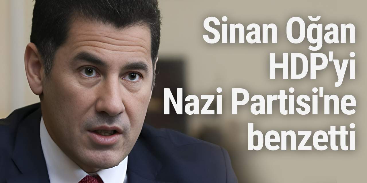 Sinan Oğan HDP'yi Nazi Partisi'ne benzetti