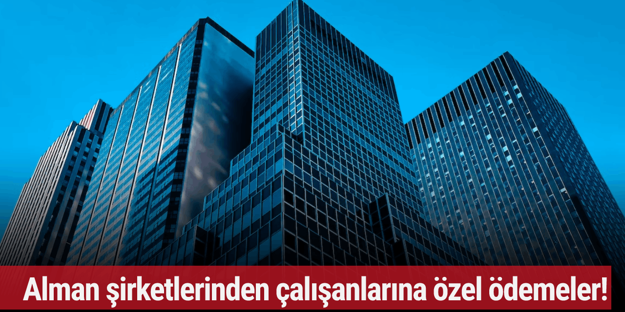 Alman şirketlerinden çalışanlarına özel ödemeler!