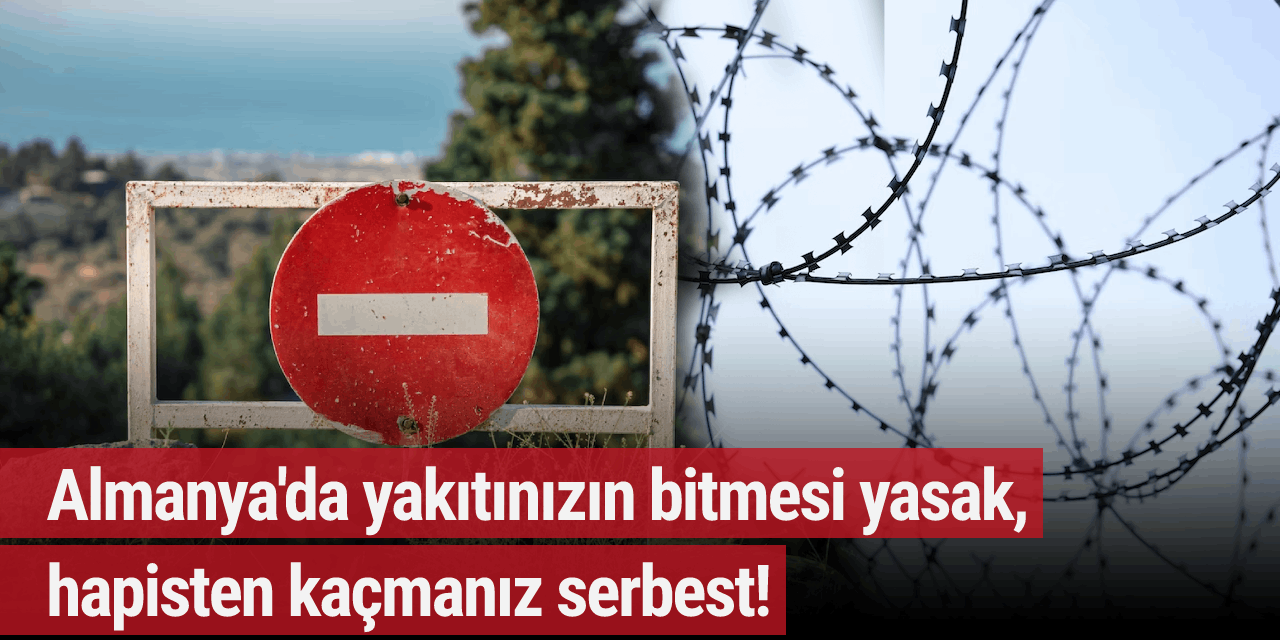 Almanya'da yakıtınızın bitmesi yasak, hapisten kaçmanız serbest!