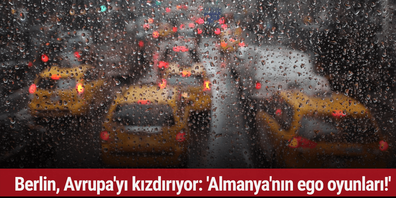 Berlin, Avrupa'yı kızdırıyor: 'Almanya'nın ego oyunları!'