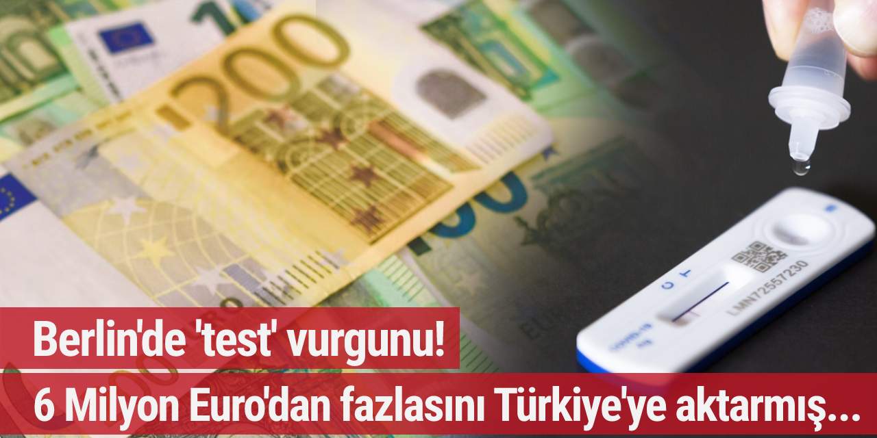 Berlin'de 'test' vurgunu! 6 Milyon Euro'dan fazlasını Türkiye'ye aktarmış...