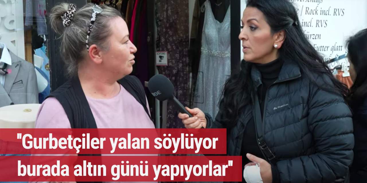 Sokak röportajında olay yaratacak sözler: ''Gurbetçiler yalan söylüyor, burada altın günü yapıyorlar''