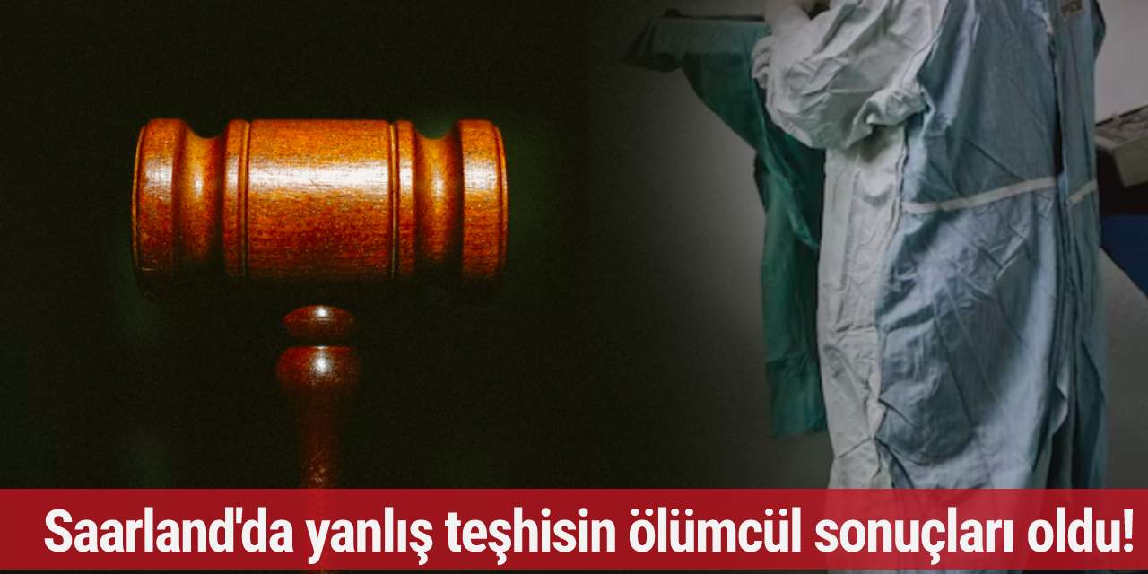Saarland'da yanlış teşhisin ölümcül sonuçları oldu!
