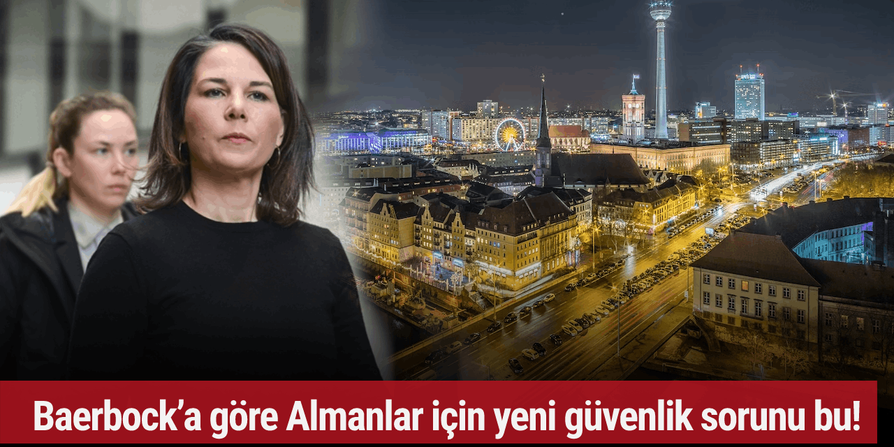 Baerbock’a göre Almanlar için yeni güvenlik sorunu bu!