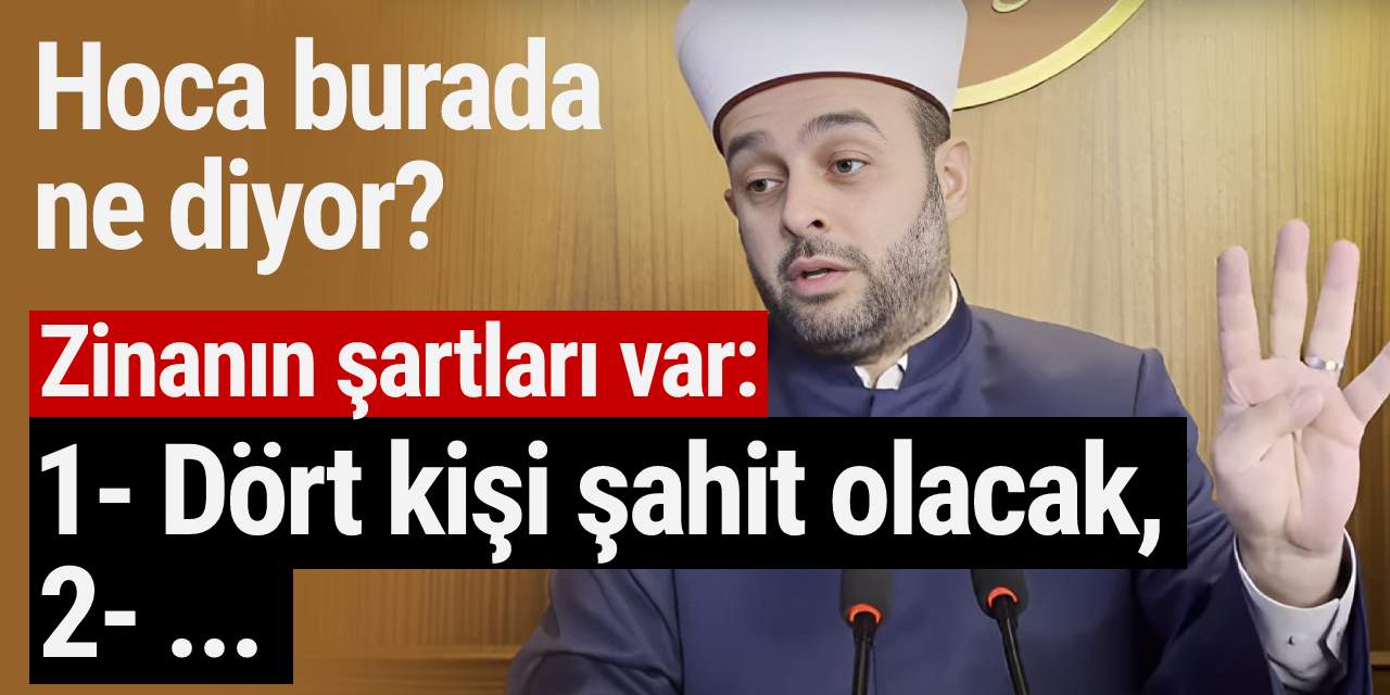 Zina'nın şartlarını açıkladı: 1- En az 4 kişi görecek...