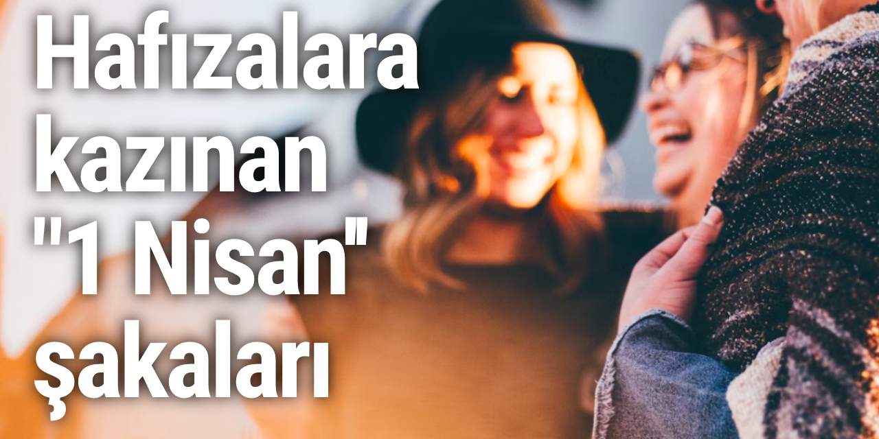 Hafızalara kazınan "1 nisan şakaları" yıllara meydan okuyor