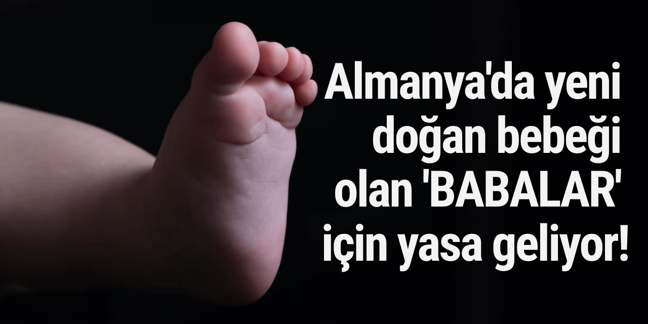 Almanya'da yeni doğan bebeği olan 'BABALAR' için yasa geliyor!