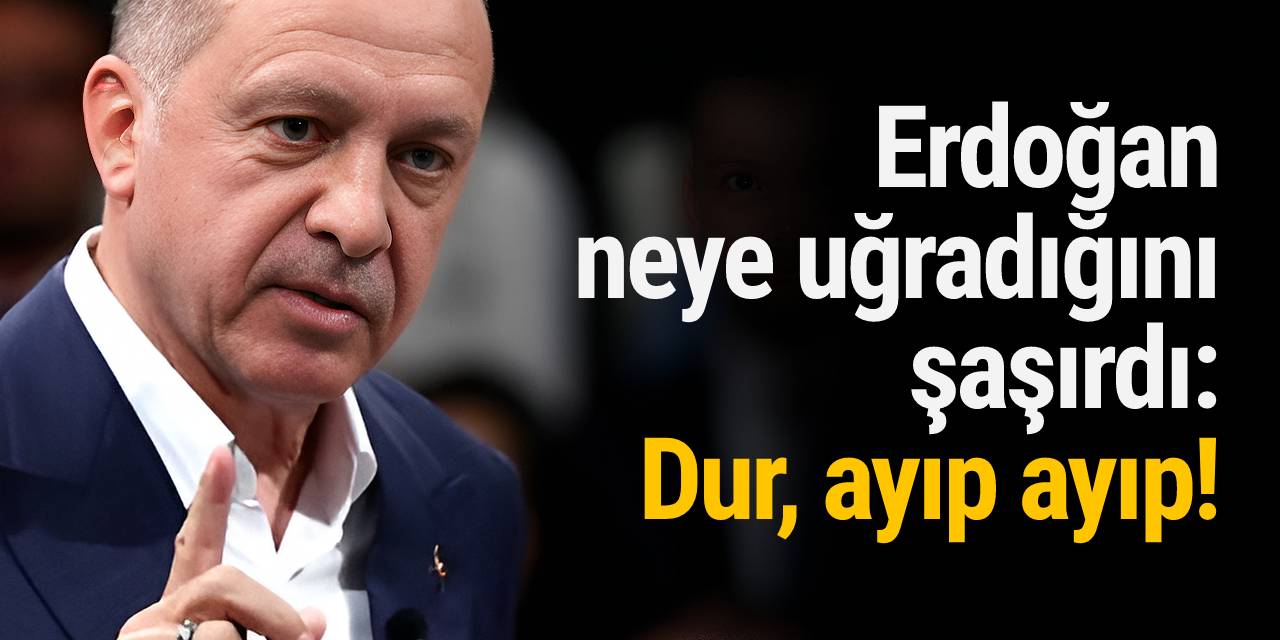Erdoğan neye uğradığını şaşırdı: Dur, ayıp ayıp!