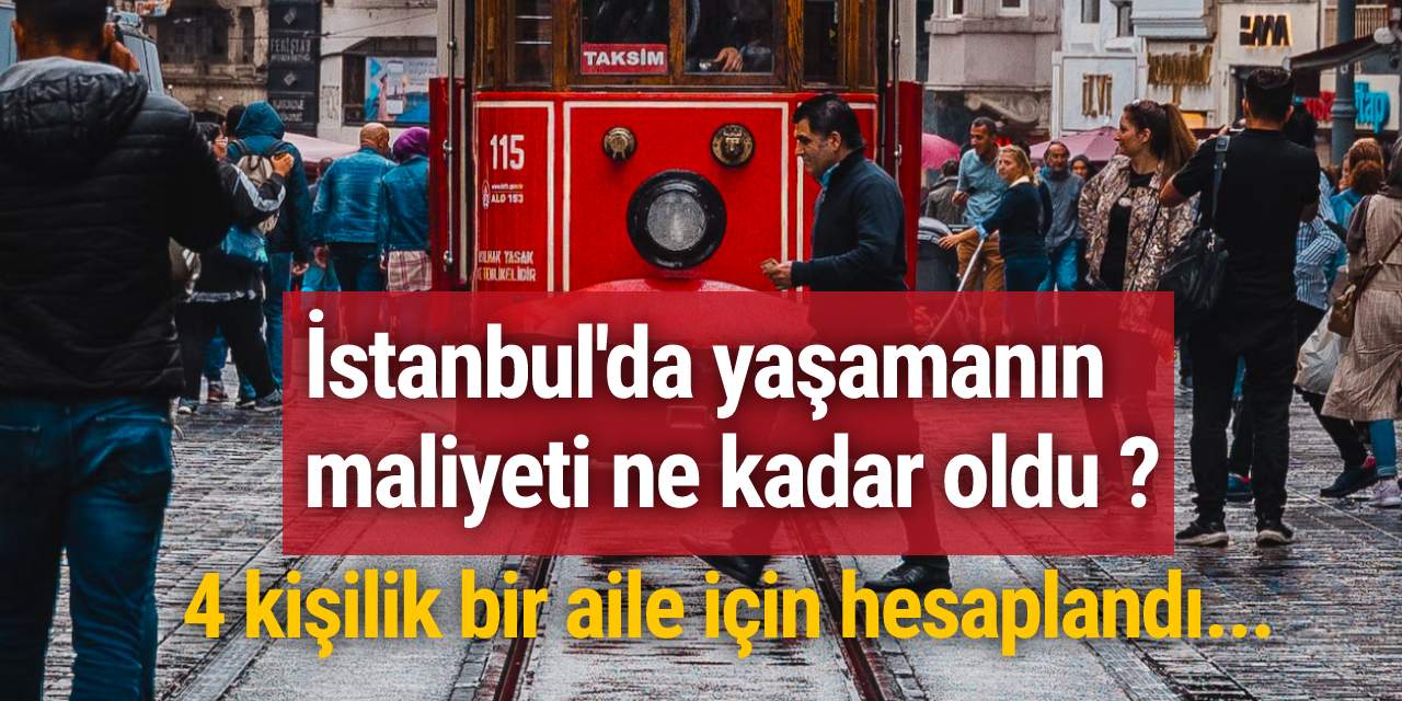 İstanbul'da yaşamanın maliyeti ne kadar oldu ? 4 kişilik bir aile için hesaplandı...