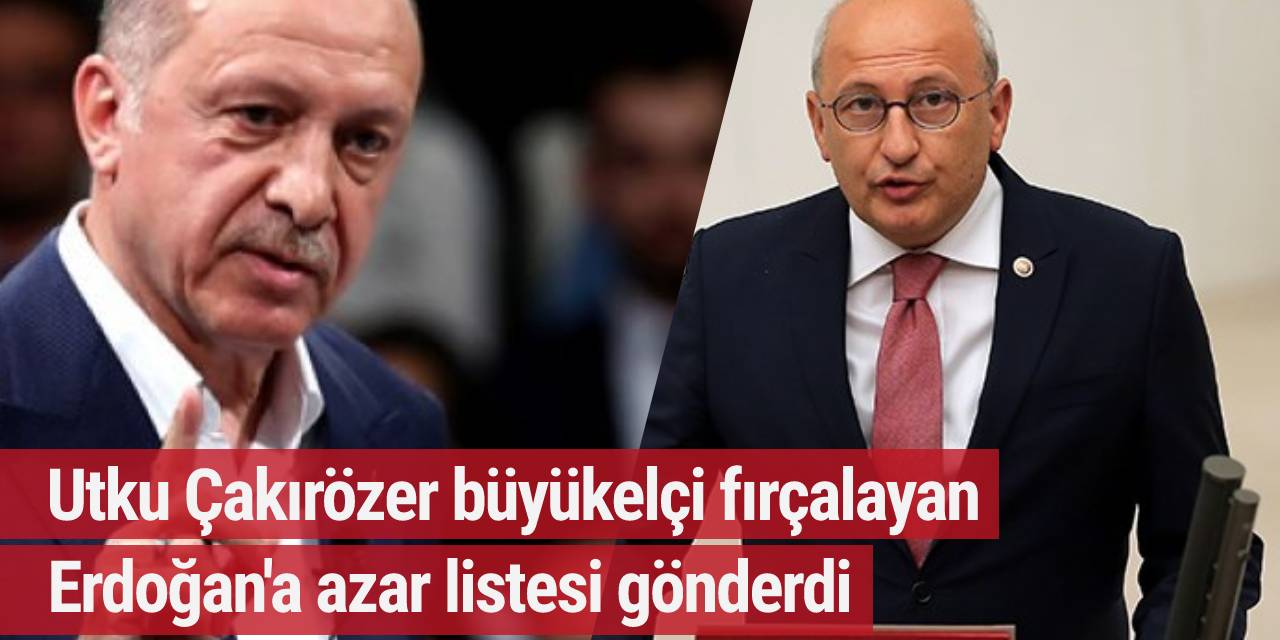 Utku Çakırözer büyükelçi fırçalayan Erdoğan'a azar listesi gönderdi