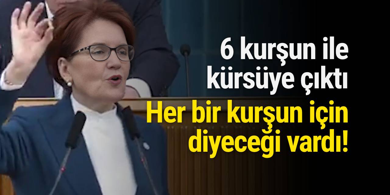 Akşener 6 mermi ile kürsüye çıktı... Her bir kurşun için diyeceği vardı!