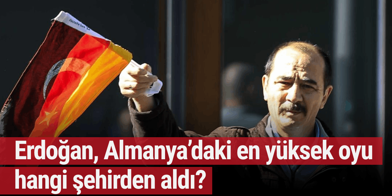 Erdoğan, Almanya’daki en yüksek oyu hangi şehirden aldı?