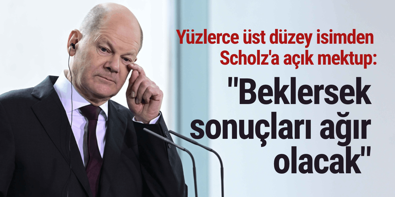 Yüzlerce üst düzey isimden Scholz'a açık mektup: "Beklersek sonuçları ağır olacak"