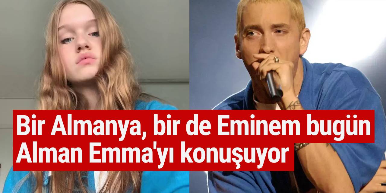 Bir Almanya, bir de Eminem bugün Alman Emma'yı konuşuyor
