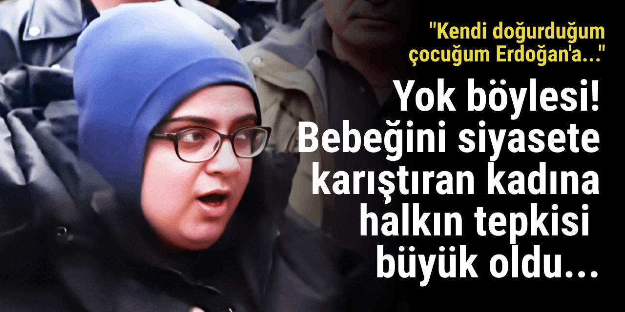 Yok böylesi! Bebeğini siyasete karıştıran kadına halkın tepkisi büyük oldu...