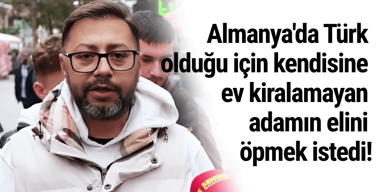 Almanya'da Türk olduğu için kendisine ev kiralamayan adamın elini öpmek istedi!
