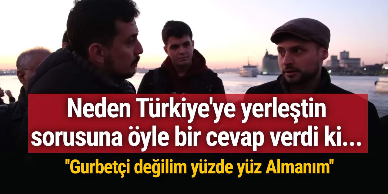 'Gurbetçi değilim yüzde yüz Almanım' dedi, neden Türkiye'ye yerleştin sorusuna öyle bir cevap verdi ki...