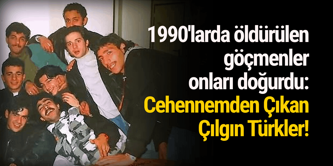1990'larda öldürülen göçmenler onları doğurdu: Cehennemden Çıkan Çılgın Türkler!