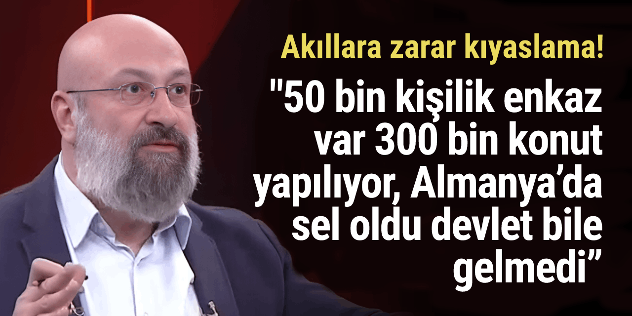 Akıllara zarar kıyaslama! “50 bin kişilik enkaz var 300 bin konut yapılıyor, Almanya’da sel oldu devlet bile gelmedi”
