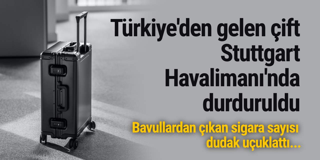 Türkiye'den gelen çift Stuttgart Havalimanı'nda durduruldu: Bavullardan çıkan sigara sayısı dudak uçuklattı...