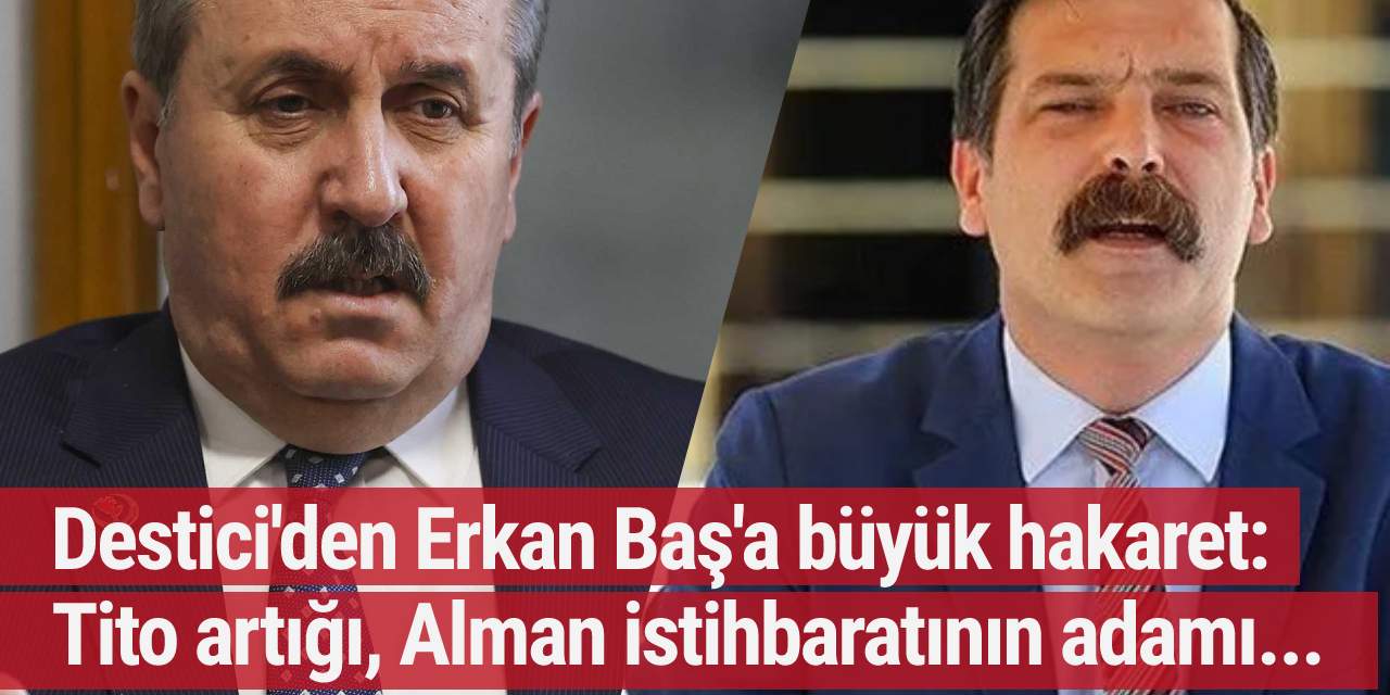 Destici'den Erkan Baş'a büyük hakaret: Tito artığı, Alman istihbaratının adamı...