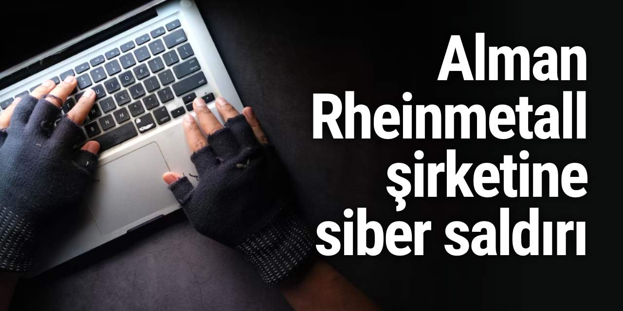 Alman Rheinmetall şirketine siber saldırı