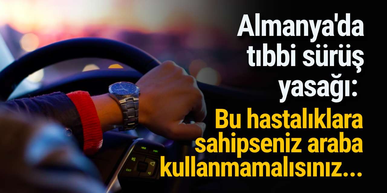 Almanya'da tıbbi sürüş yasağı: Bu hastalıklarla araba kullanmamalısınız...