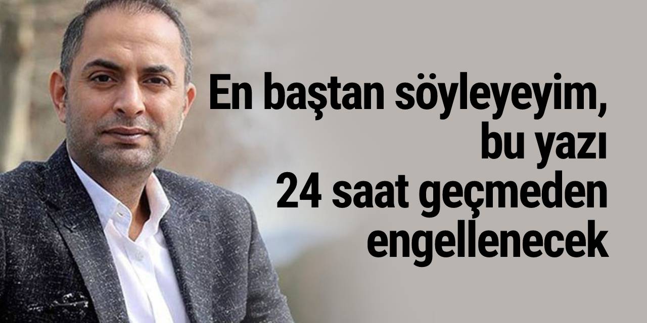 Murat Ağırel: En baştan söyleyeyim, bu yazı 24 saat geçmeden engellenecek