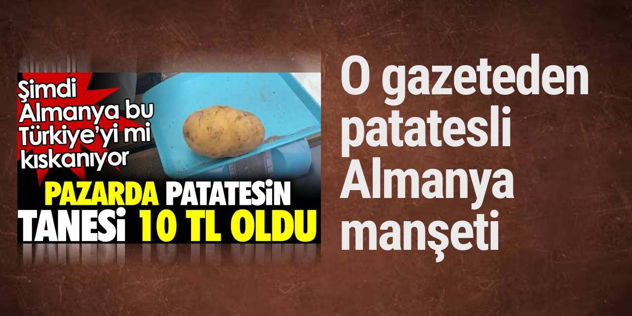 Yeniçağ'dan patatesli Almanya manşeti: Şimdi Almanya bu Türkiye’yi mi kıskanıyor
