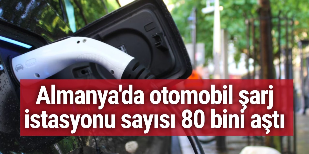 Almanya'da otomobil şarj istasyonu sayısı 80 bini aştı